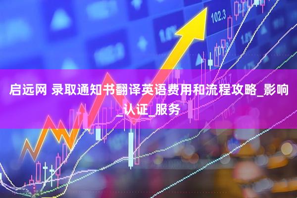 启远网 录取通知书翻译英语费用和流程攻略_影响_认证_服务