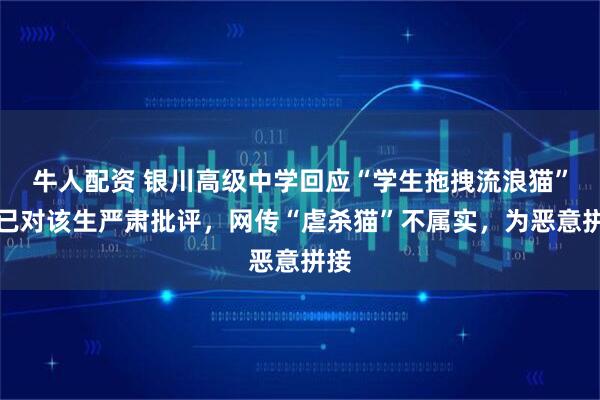 牛人配资 银川高级中学回应“学生拖拽流浪猫”：已对该生严肃批评，网传“虐杀猫”不属实，为恶意拼接